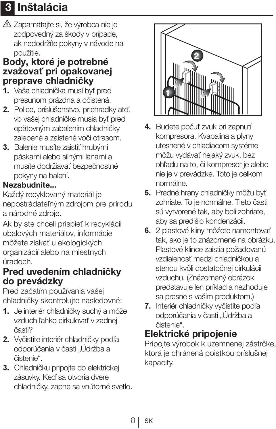 3. Balenie musíte zaistiť hrubými páskami alebo silnými lanami a musíte dodržiavať bezpečnostné pokyny na balení. Nezabudnite.