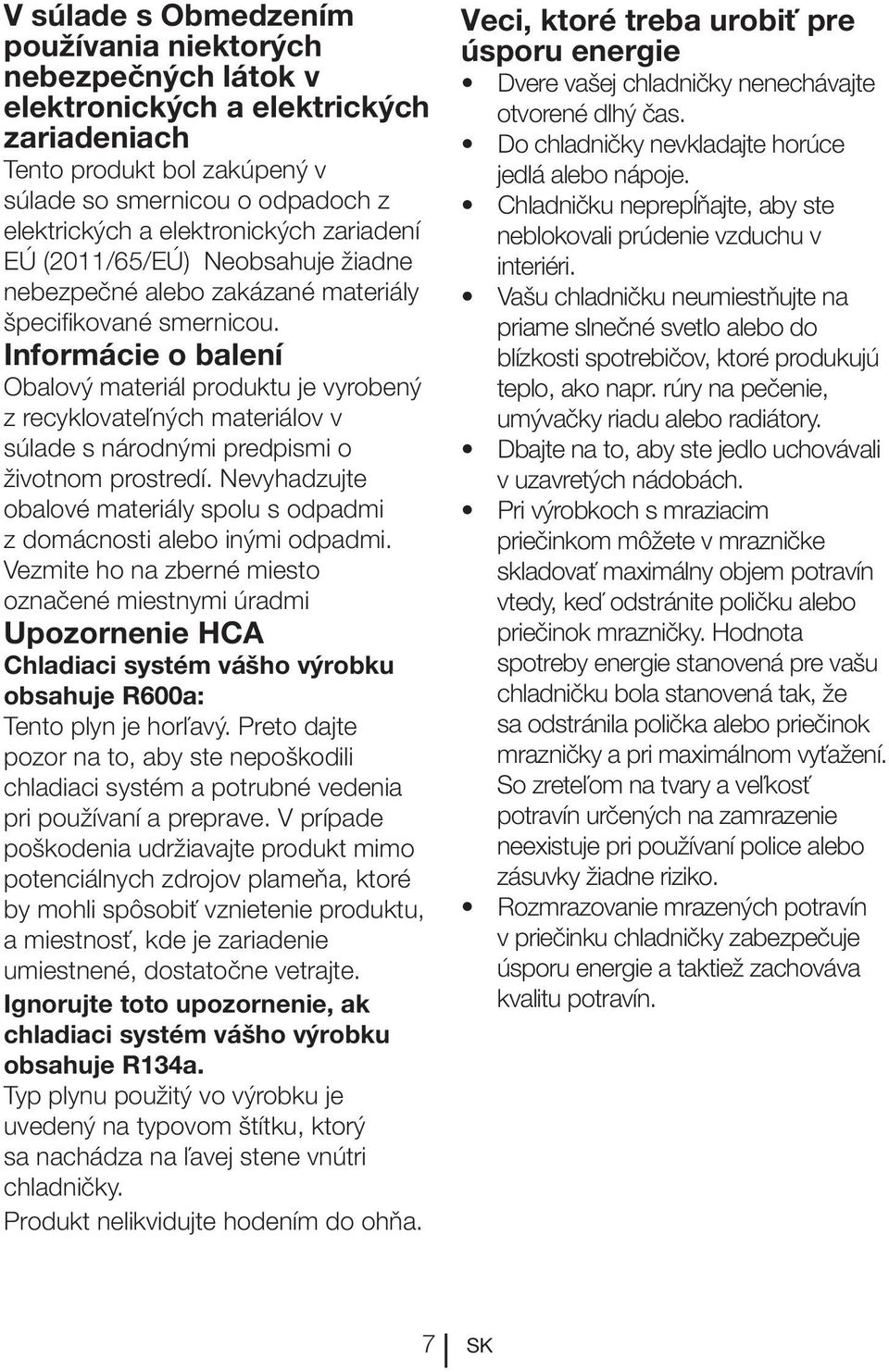 Informácie o balení Obalový materiál produktu je vyrobený z recyklovateľných materiálov v súlade s národnými predpismi o životnom prostredí.