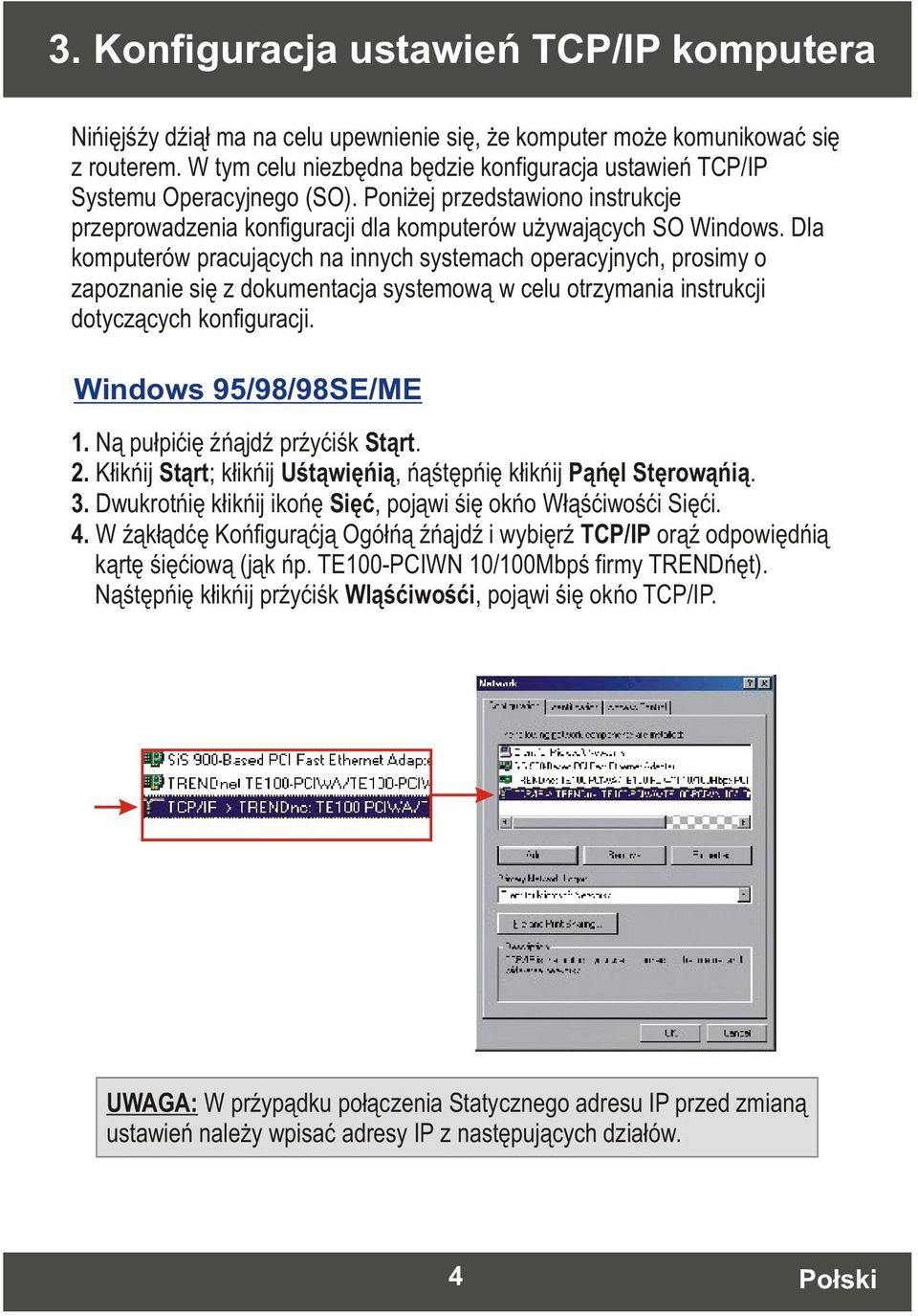 Dla komputerów pracujàcych na innych systemach operacyjnych, prosimy o zapoznanie siæ z dokumentacja systemowà w celu otrzymania instrukcji dotyczàcych konfiguracji. Windows 95/98/98SE/ME 1.