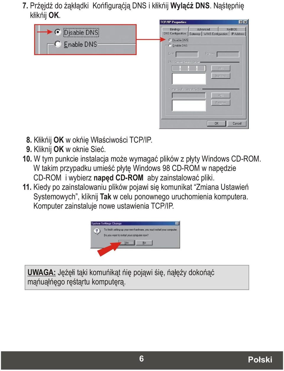 W takim przypadku umieúã pùytæ Windows 98 CD-ROM w napædzie CD-ROM i wybierz napæd CD-ROM aby zainstalowaã pliki. 11.