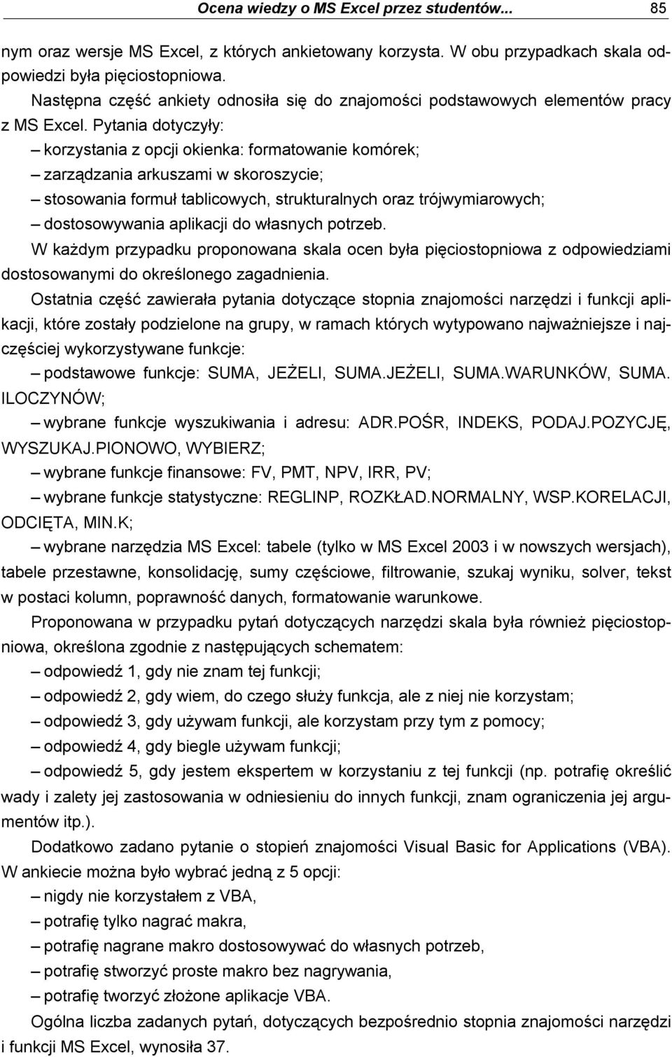 Pytania dotyczyły: korzystania z opcji okienka: formatowanie komórek; zarządzania arkuszami w skoroszycie; stosowania formuł tablicowych, strukturalnych oraz trójwymiarowych; dostosowywania aplikacji