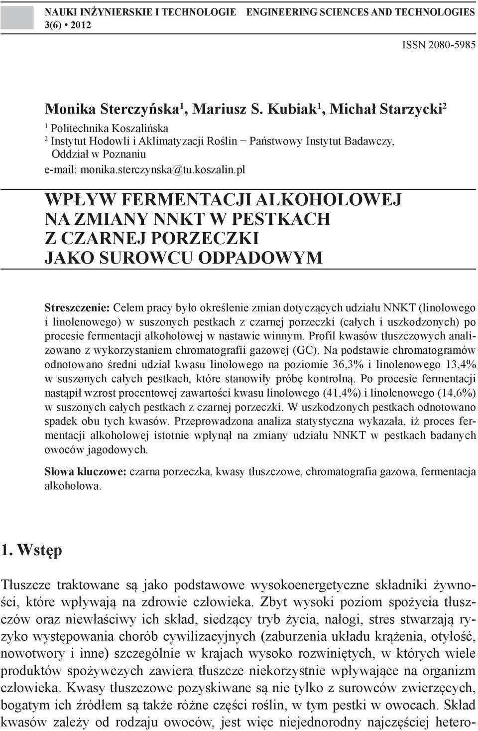 pl WPŁYW FERMENTACJI ALKOHOLOWEJ NA ZMIANY NNKT W PESTKACH Z CZARNEJ PORZECZKI JAKO SUROWCU ODPADOWYM Streszczenie: Celem pracy było określenie zmian dotyczących udziału NNKT (linolowego i