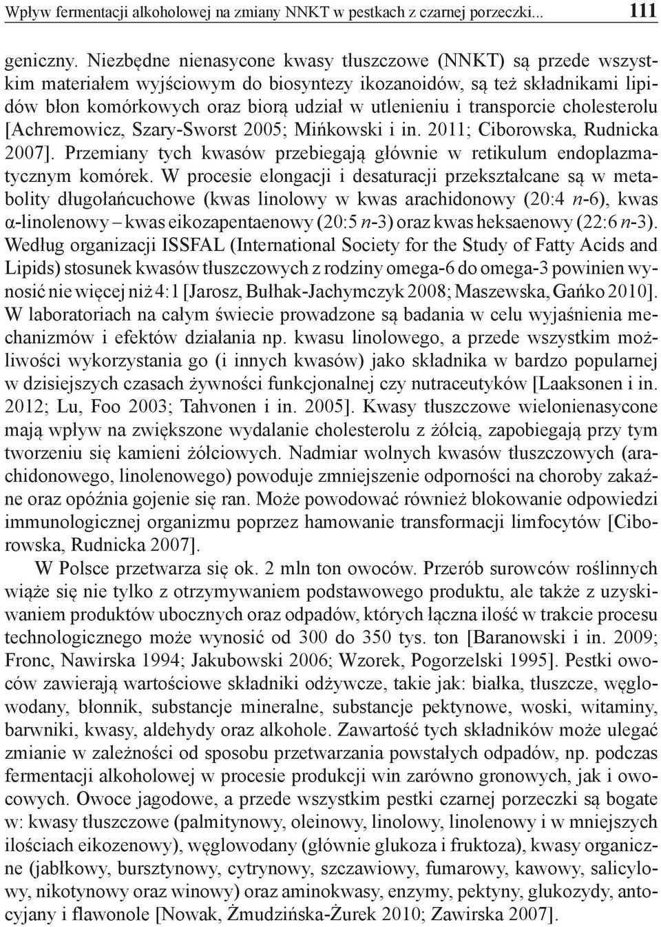 transporcie cholesterolu [Achremowicz, Szary-Sworst 2005; Mińkowski i in. 2011; Ciborowska, Rudnicka 2007]. Przemiany tych kwasów przebiegają głównie w retikulum endoplazmatycznym komórek.
