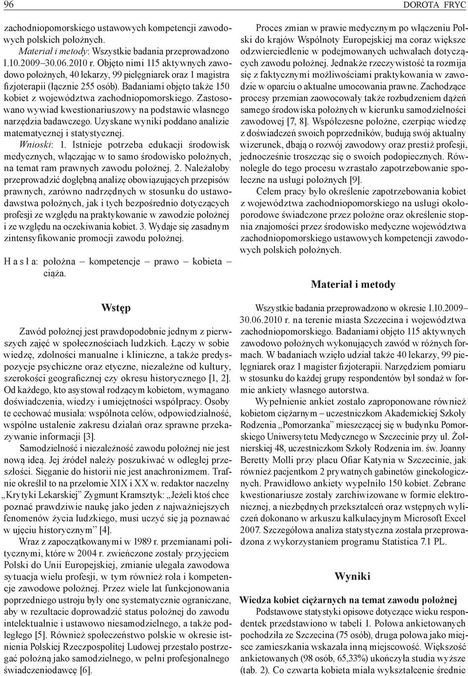 Zastosowano wywiad kwestionariuszowy na podstawie własnego narzędzia badawczego. Uzyskane wyniki poddano analizie matematycznej i statystycznej. Wnioski: 1.