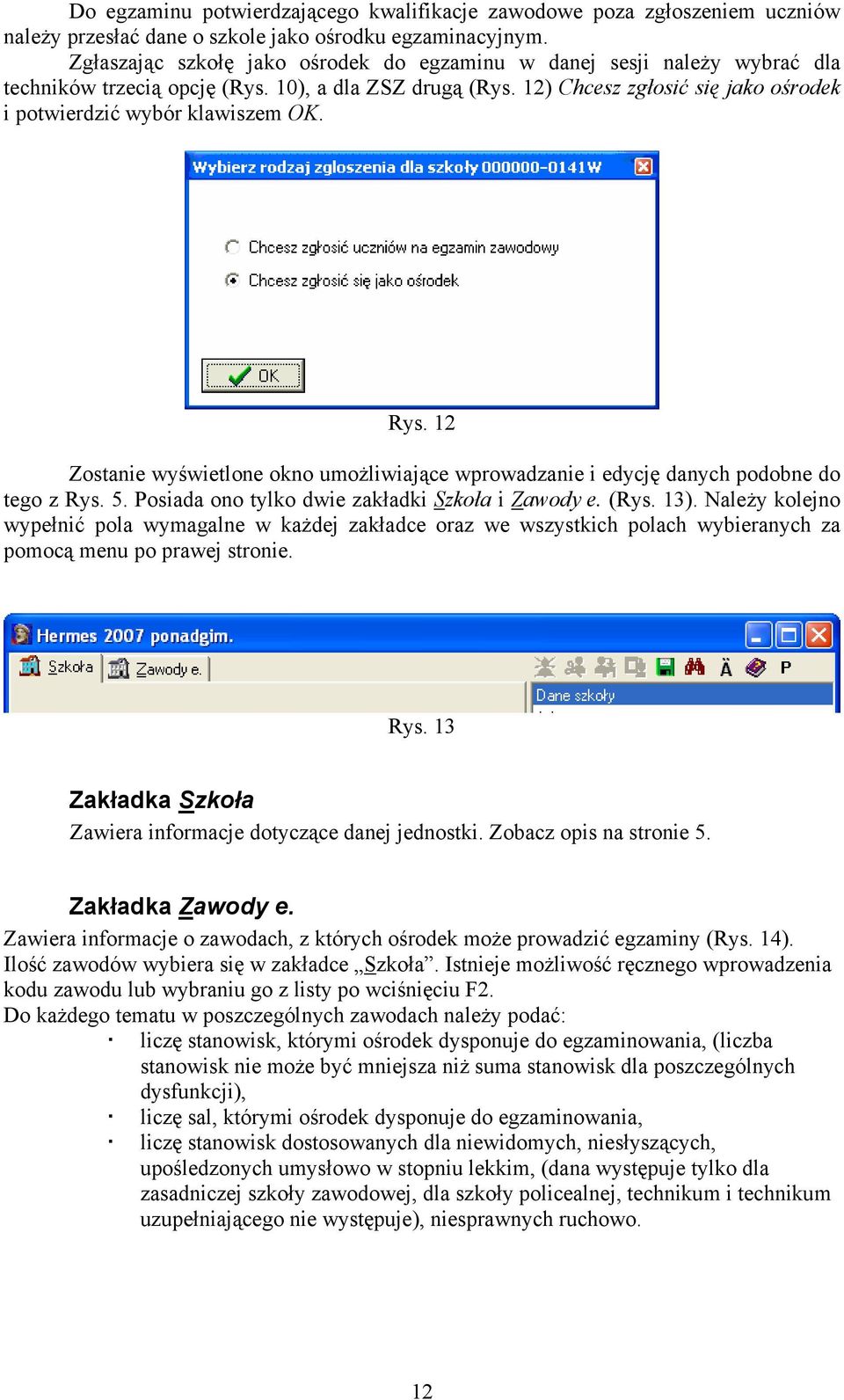 12) Chcesz zgłosić się jako ośrodek i potwierdzić wybór klawiszem OK. Rys. 12 Zostanie wyświetlone okno umożliwiające wprowadzanie i edycję danych podobne do tego z Rys. 5.