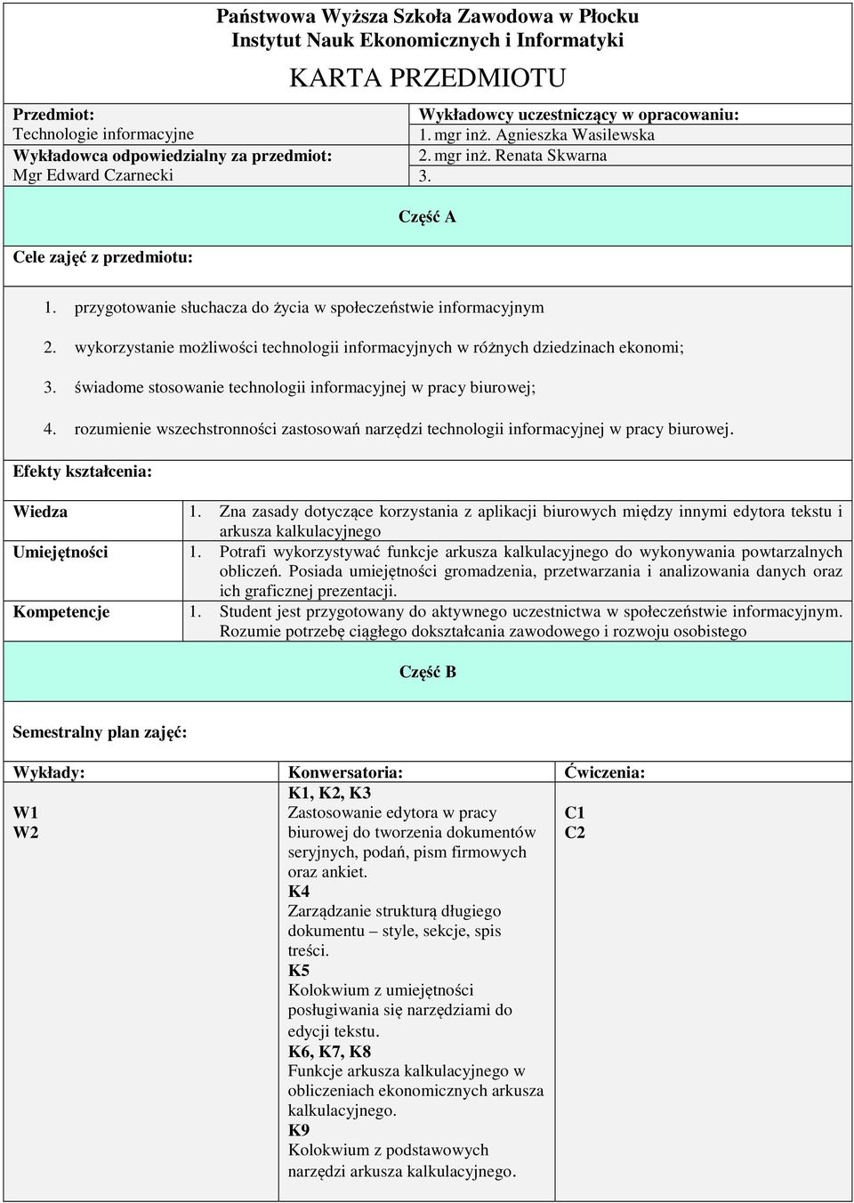 przygotowanie słuchacza do życia w społeczeństwie informacyjnym 2. wykorzystanie możliwości technologii informacyjnych w różnych dziedzinach ekonomi; 3.