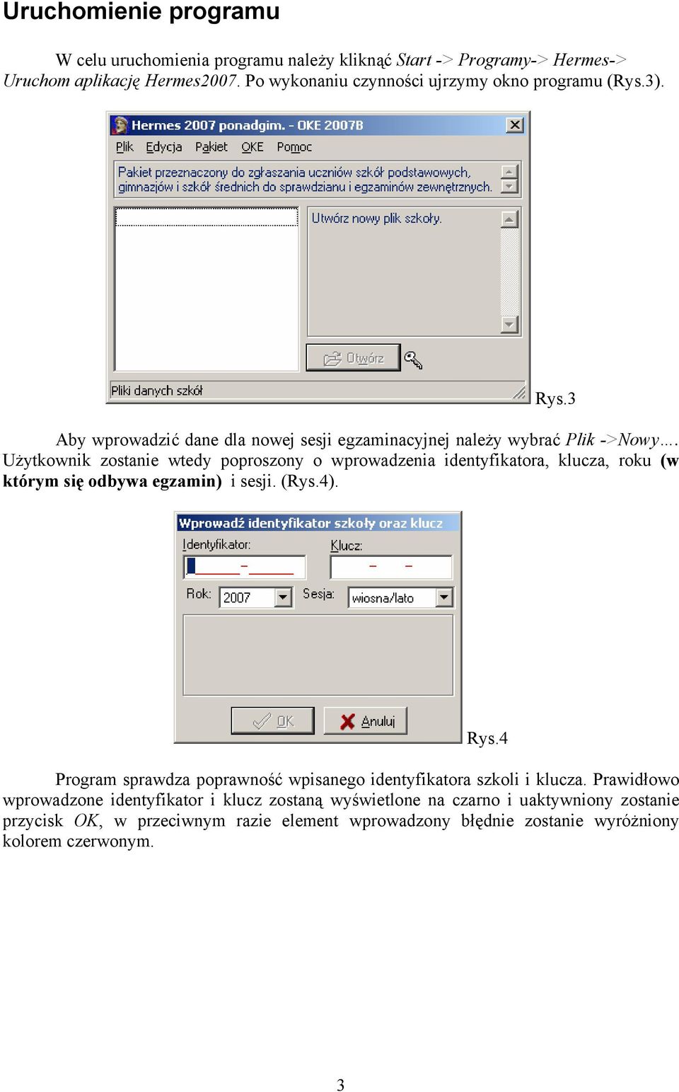 Użytkownik zostanie wtedy poproszony o wprowadzenia identyfikatora, klucza, roku (w którym się odbywa egzamin) i sesji. (Rys.4). Rys.