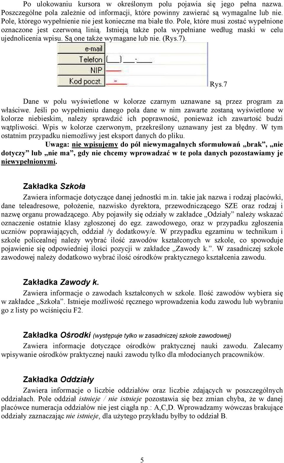 Są one także wymagane lub nie. (Rys.7). Rys.7 Dane w polu wyświetlone w kolorze czarnym uznawane są przez program za właściwe.