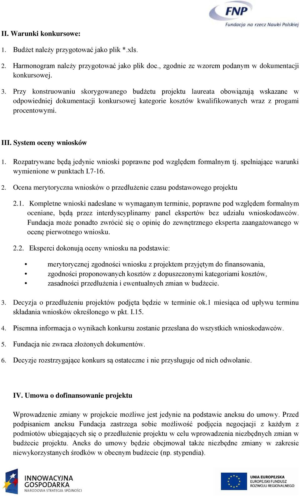 System oceny wniosków 1. Rozpatrywane będą jedynie wnioski poprawne pod względem formalnym tj. spełniające warunki wymienione w punktach I.7-16. 2.