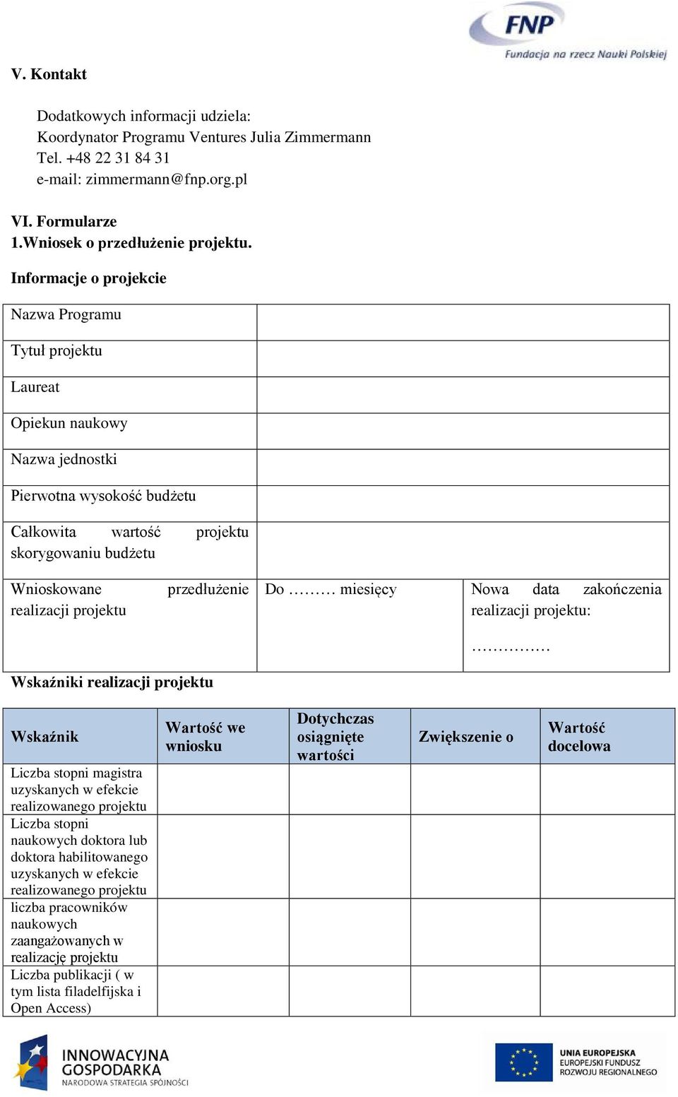 przedłużenie Do miesięcy Nowa data zakończenia realizacji projektu: Wskaźniki realizacji projektu Wskaźnik Liczba stopni magistra uzyskanych w efekcie realizowanego projektu Liczba stopni naukowych