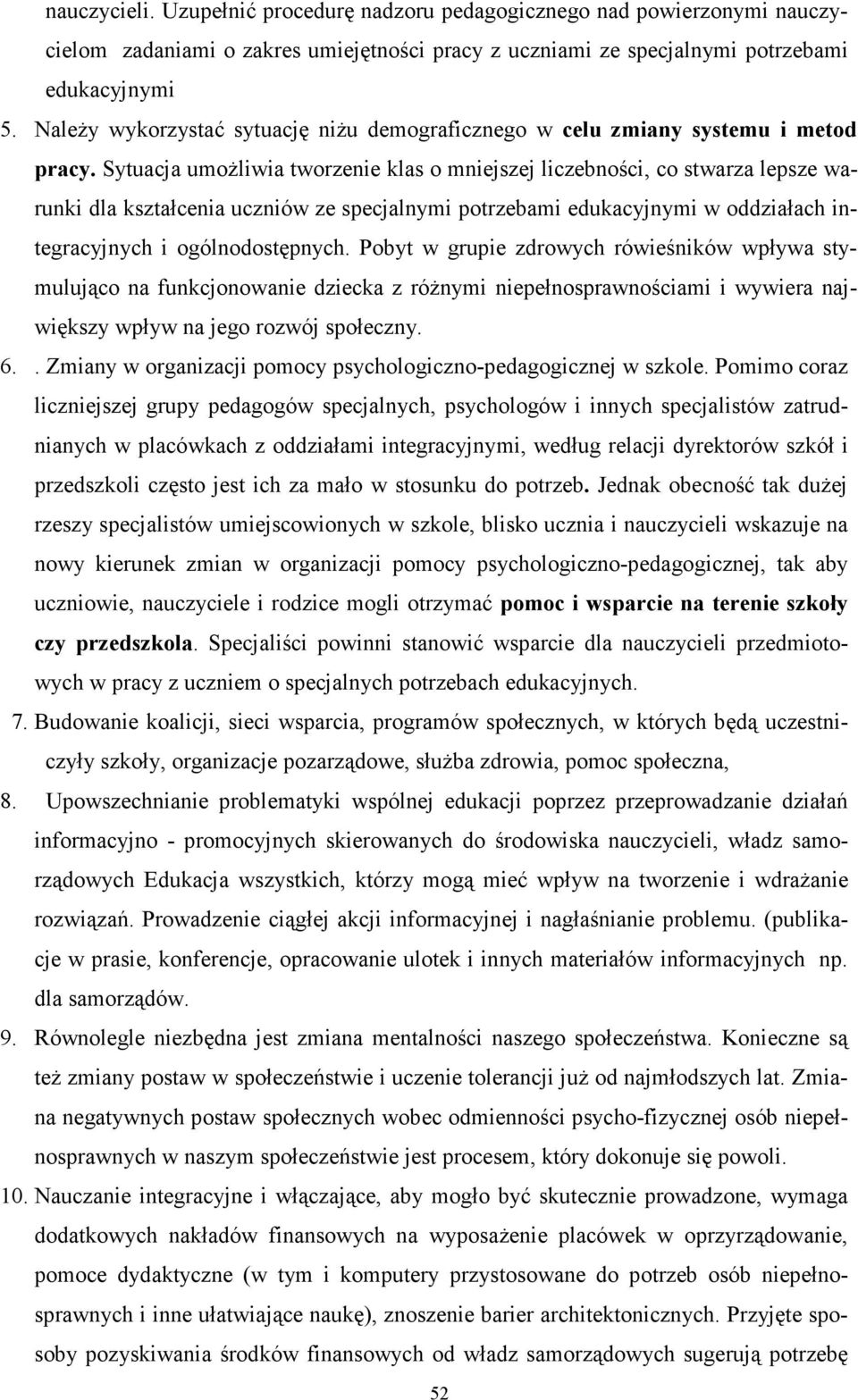 Sytuacja umożliwia tworzenie klas o mniejszej liczebności, co stwarza lepsze warunki dla kształcenia uczniów ze specjalnymi potrzebami edukacyjnymi w oddziałach integracyjnych i ogólnodostępnych.