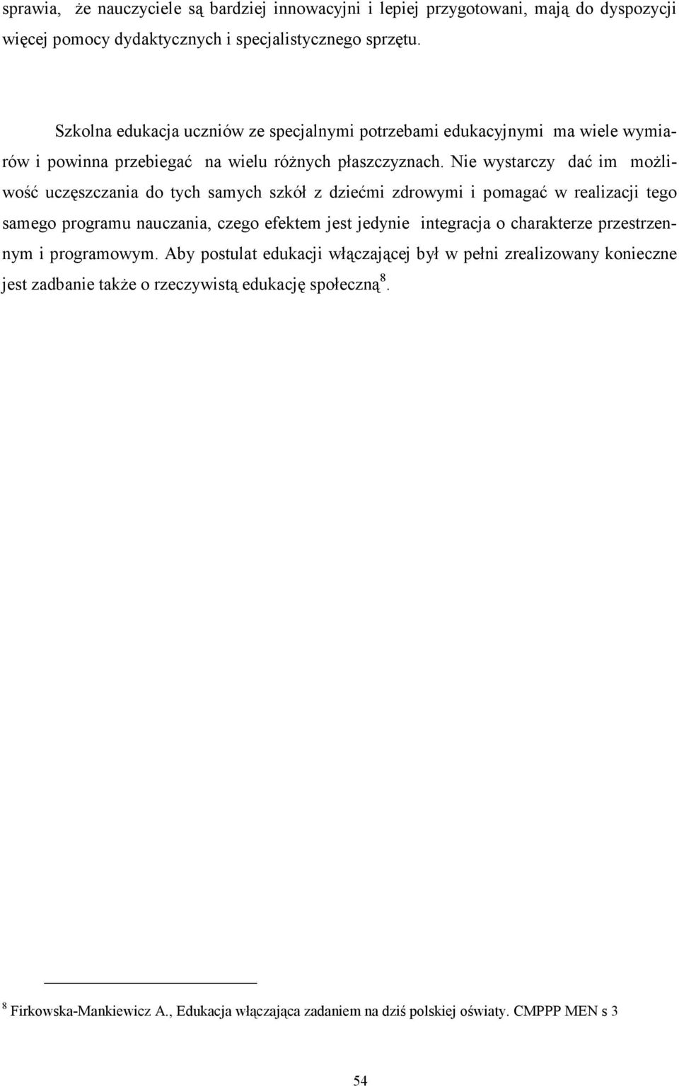 Nie wystarczy dać im możliwość uczęszczania do tych samych szkół z dziećmi zdrowymi i pomagać w realizacji tego samego programu nauczania, czego efektem jest jedynie integracja o