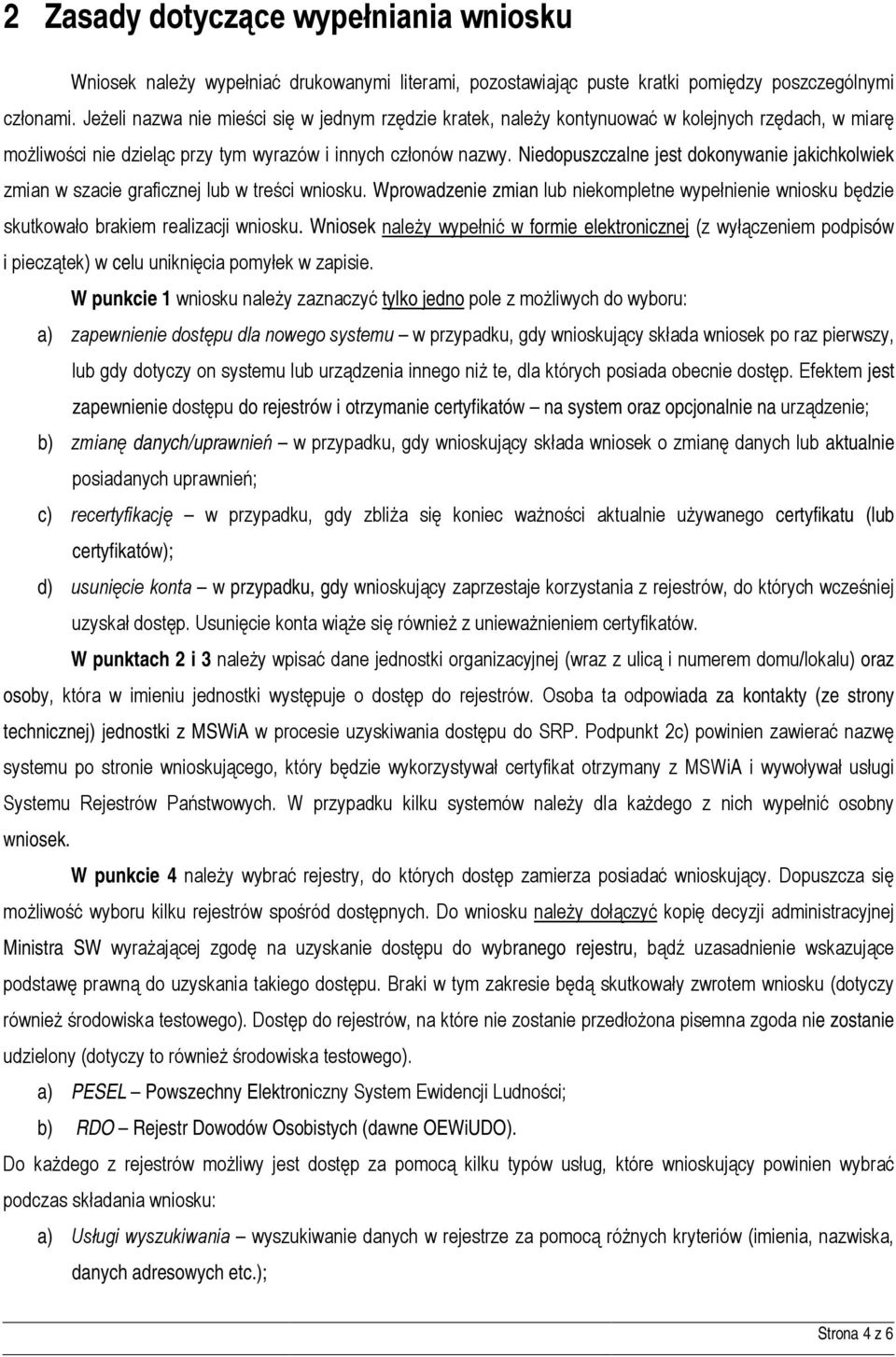 Niedopuszczalne jest dokonywanie jakichkolwiek zmian w szacie graficznej lub w treści wniosku. Wprowadzenie zmian lub niekompletne wypełnienie wniosku będzie skutkowało brakiem realizacji wniosku.