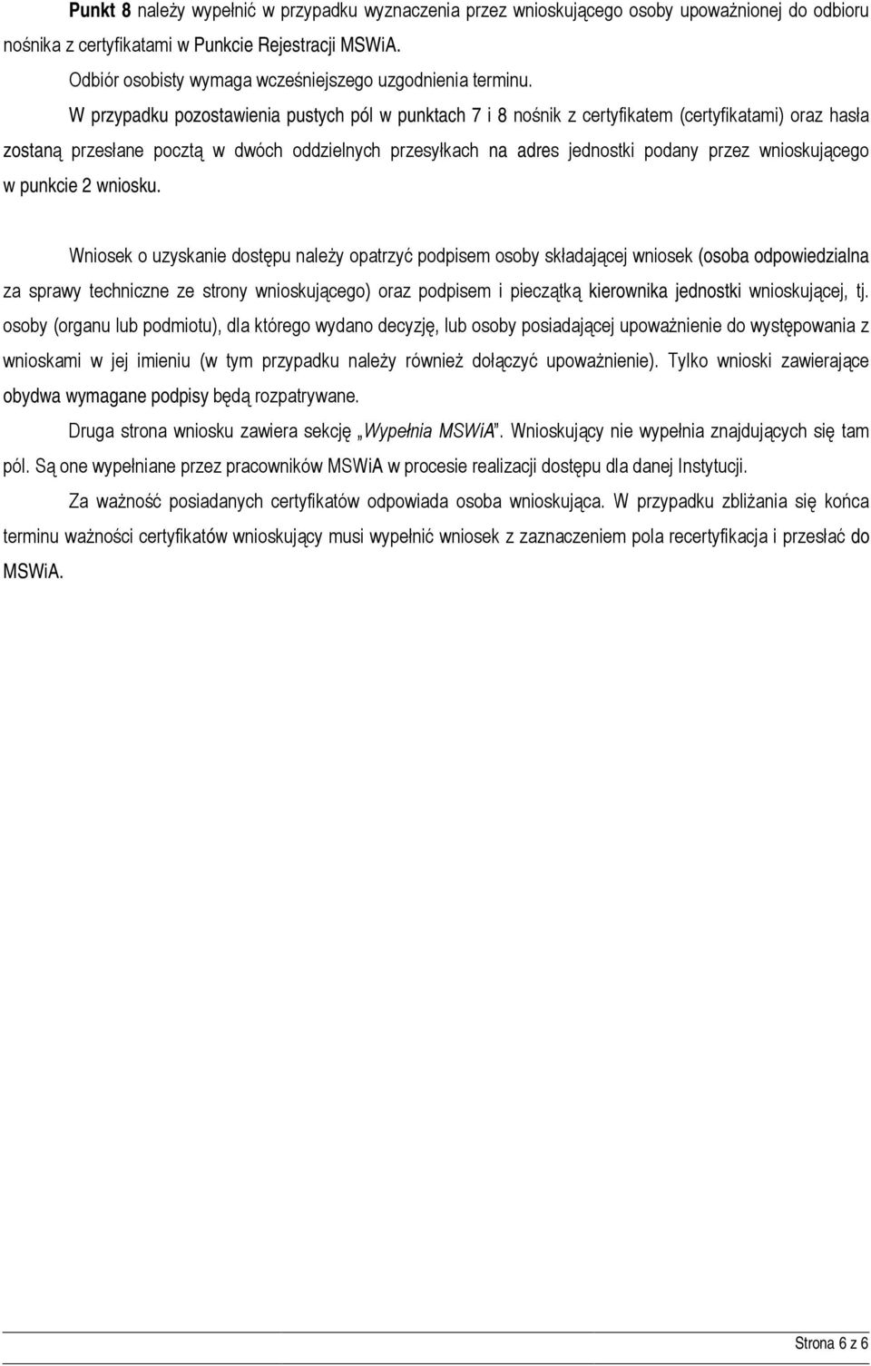 W przypadku pozostawienia pustych pól w punktach 7 i 8 nośnik z certyfikatem (certyfikatami) oraz hasła zostaną przesłane pocztą w dwóch oddzielnych przesyłkach na adres jednostki podany przez