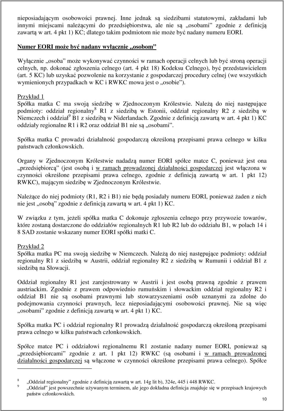 Numer EORI może być nadany wyłącznie osobom Wyłącznie osoba może wykonywać czynności w ramach operacji celnych lub być stroną operacji celnych, np. dokonać zgłoszenia celnego (art.