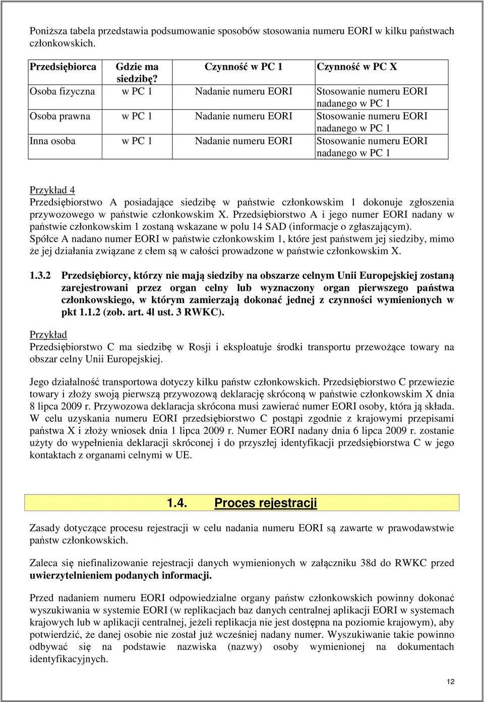 Stosowanie numeru EORI nadanego w PC 1 Przykład 4 Przedsiębiorstwo A posiadające siedzibę w państwie członkowskim 1 dokonuje zgłoszenia przywozowego w państwie członkowskim X.