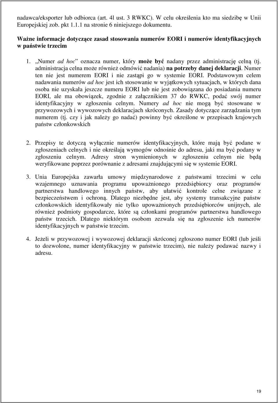 administracja celna może również odmówić nadania) na potrzeby danej deklaracji. Numer ten nie jest numerem EORI i nie zastąpi go w systemie EORI.