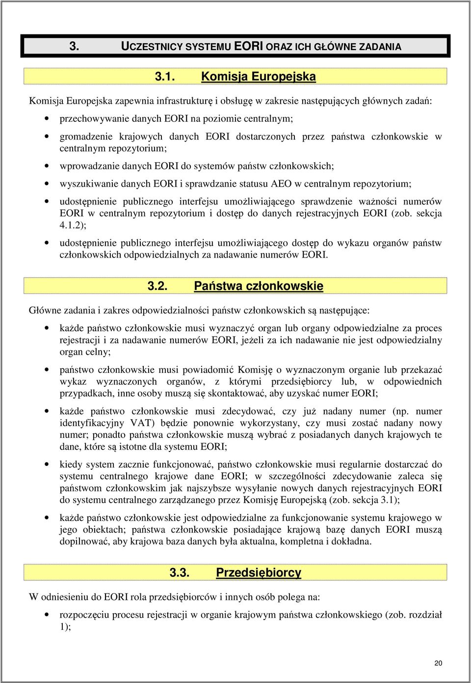 dostarczonych przez państwa członkowskie w centralnym repozytorium; wprowadzanie danych EORI do systemów państw członkowskich; wyszukiwanie danych EORI i sprawdzanie statusu AEO w centralnym