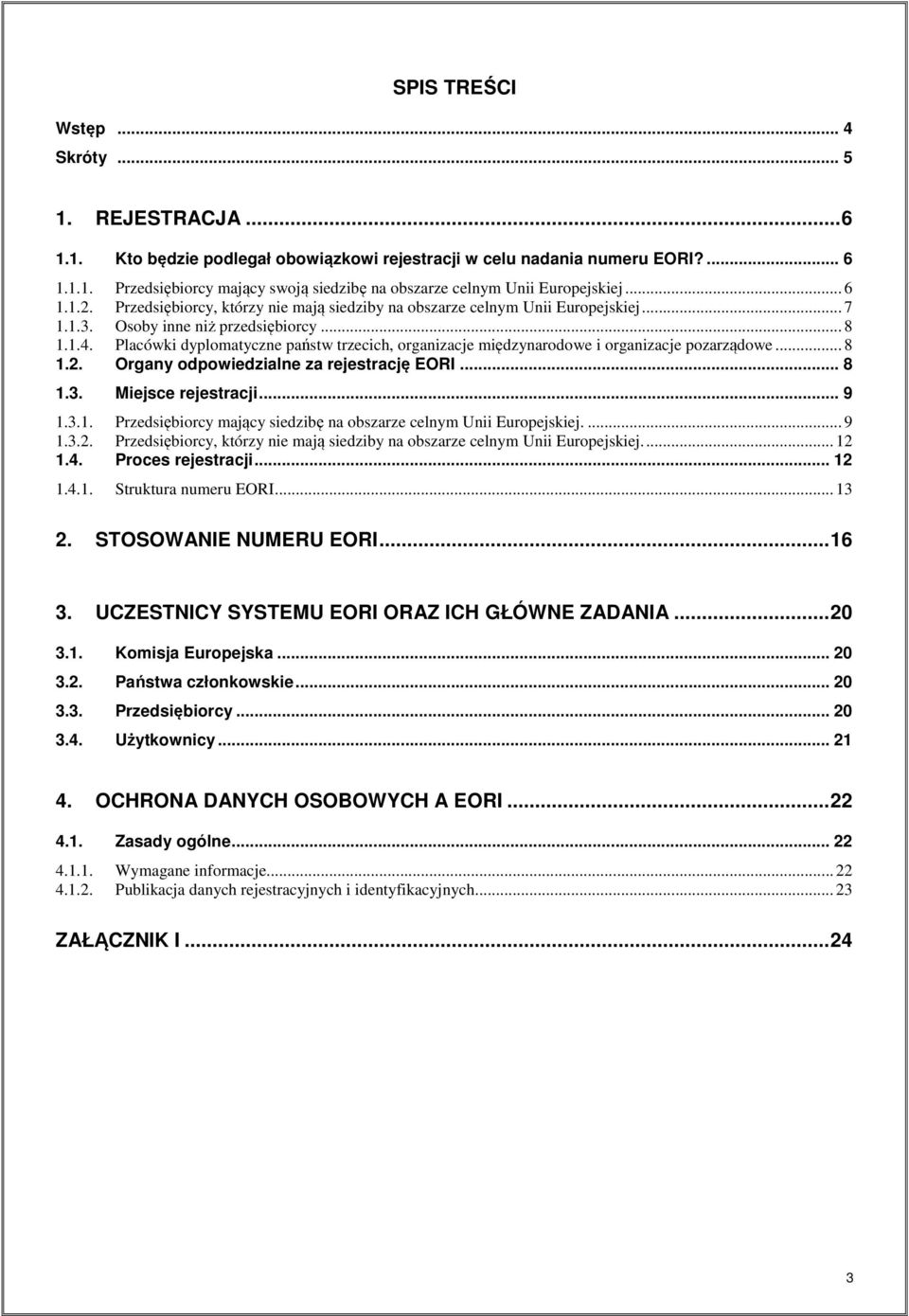 Placówki dyplomatyczne państw trzecich, organizacje międzynarodowe i organizacje pozarządowe... 8 1.2. Organy odpowiedzialne za rejestrację EORI... 8 1.3. Miejsce rejestracji... 9 1.3.1. Przedsiębiorcy mający siedzibę na obszarze celnym Unii Europejskiej.