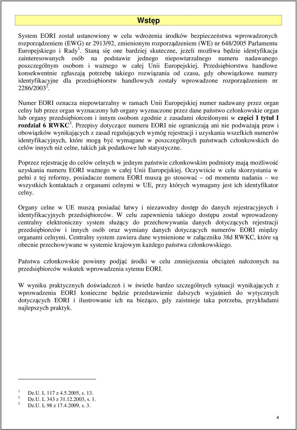 Staną się one bardziej skuteczne, jeżeli możliwa będzie identyfikacja zainteresowanych osób na podstawie jednego niepowtarzalnego numeru nadawanego poszczególnym osobom i ważnego w całej Unii