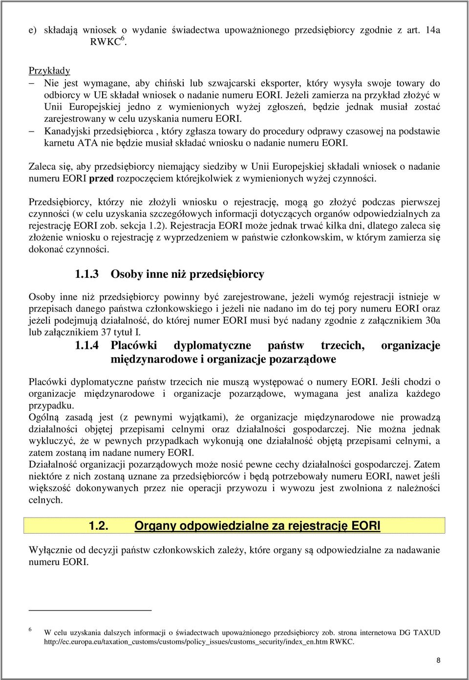 Jeżeli zamierza na przykład złożyć w Unii Europejskiej jedno z wymienionych wyżej zgłoszeń, będzie jednak musiał zostać zarejestrowany w celu uzyskania numeru EORI.