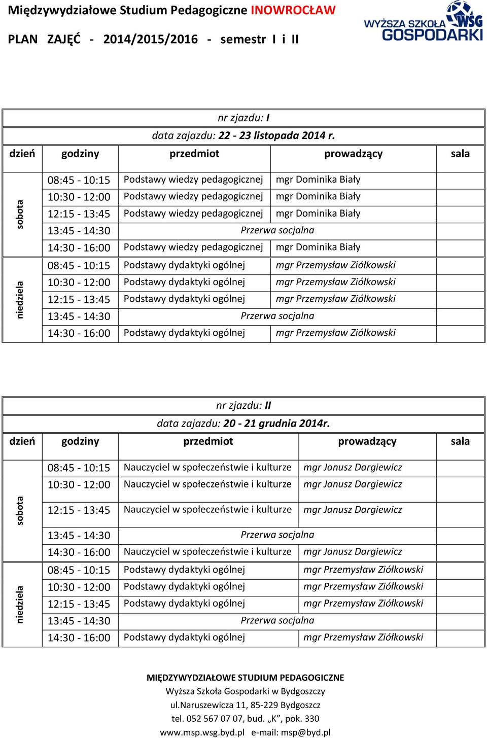 pedagogicznej mgr Dominika Biały 14:30-16:00 Podstawy wiedzy pedagogicznej mgr Dominika Biały nr zjazdu: II data zajazdu: 20-21 grudnia 2014r.
