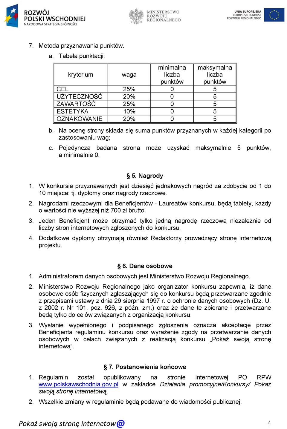 Na ocenę strony składa się suma punktów przyznanych w każdej kategorii po zastosowaniu wag; c. Pojedyncza badana strona może uzyskać maksymalnie 5 punktów, a minimalnie 0. 5. Nagrody 1.