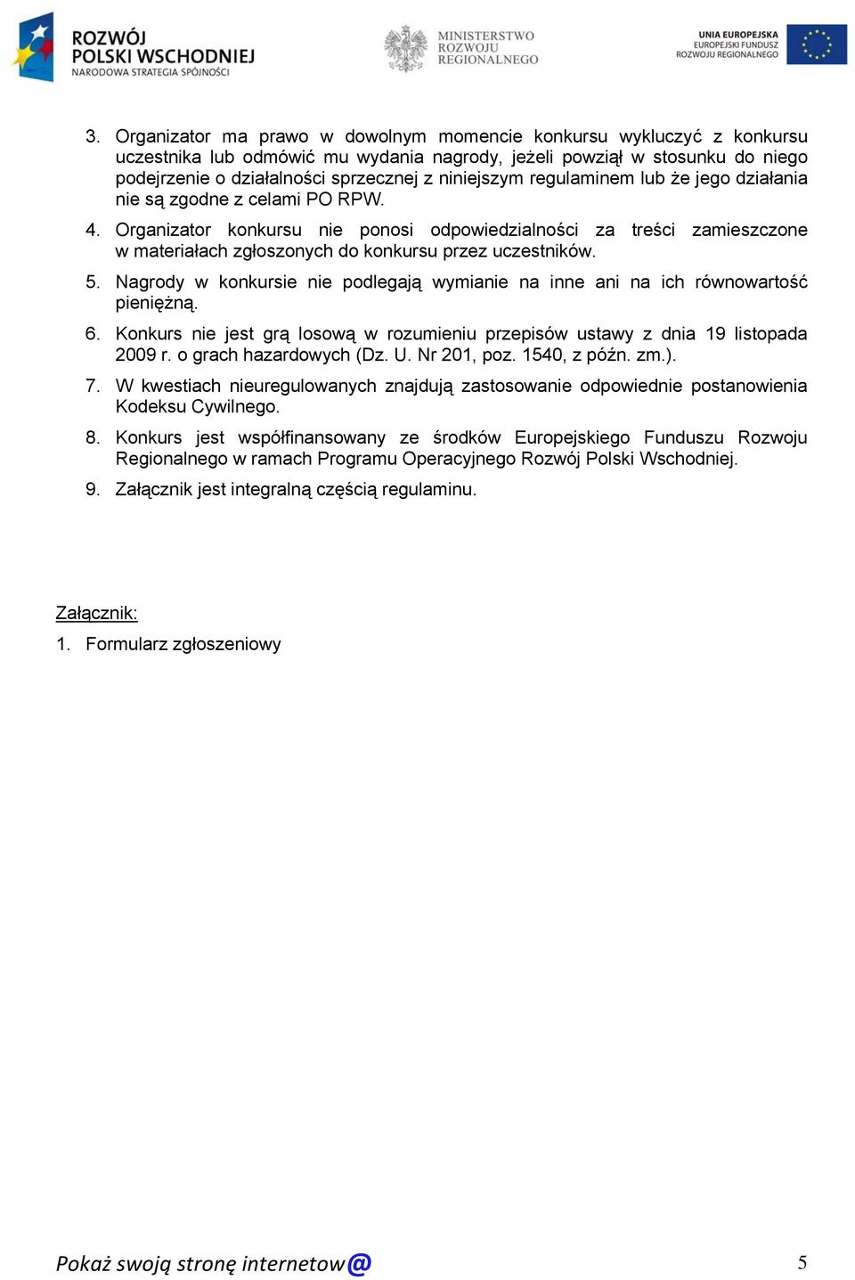 Organizator konkursu nie ponosi odpowiedzialności za treści zamieszczone w materiałach zgłoszonych do konkursu przez uczestników. 5.