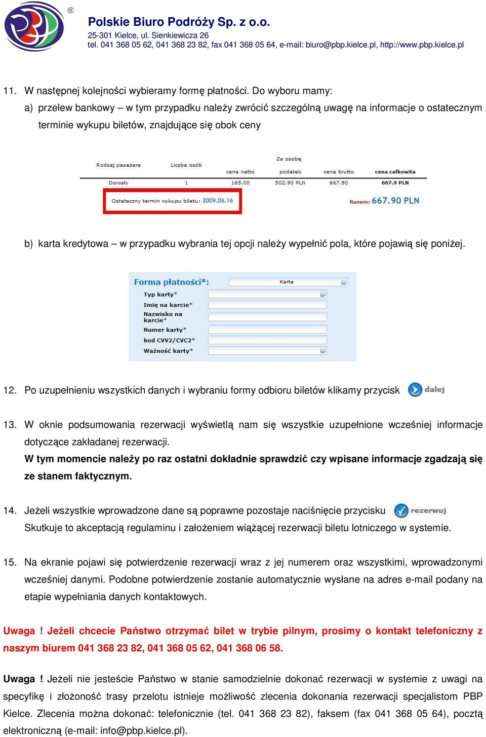wybrania tej opcji naleŝy wypełnić pola, które pojawią się poniŝej. 12. Po uzupełnieniu wszystkich danych i wybraniu formy odbioru biletów klikamy przycisk 13.