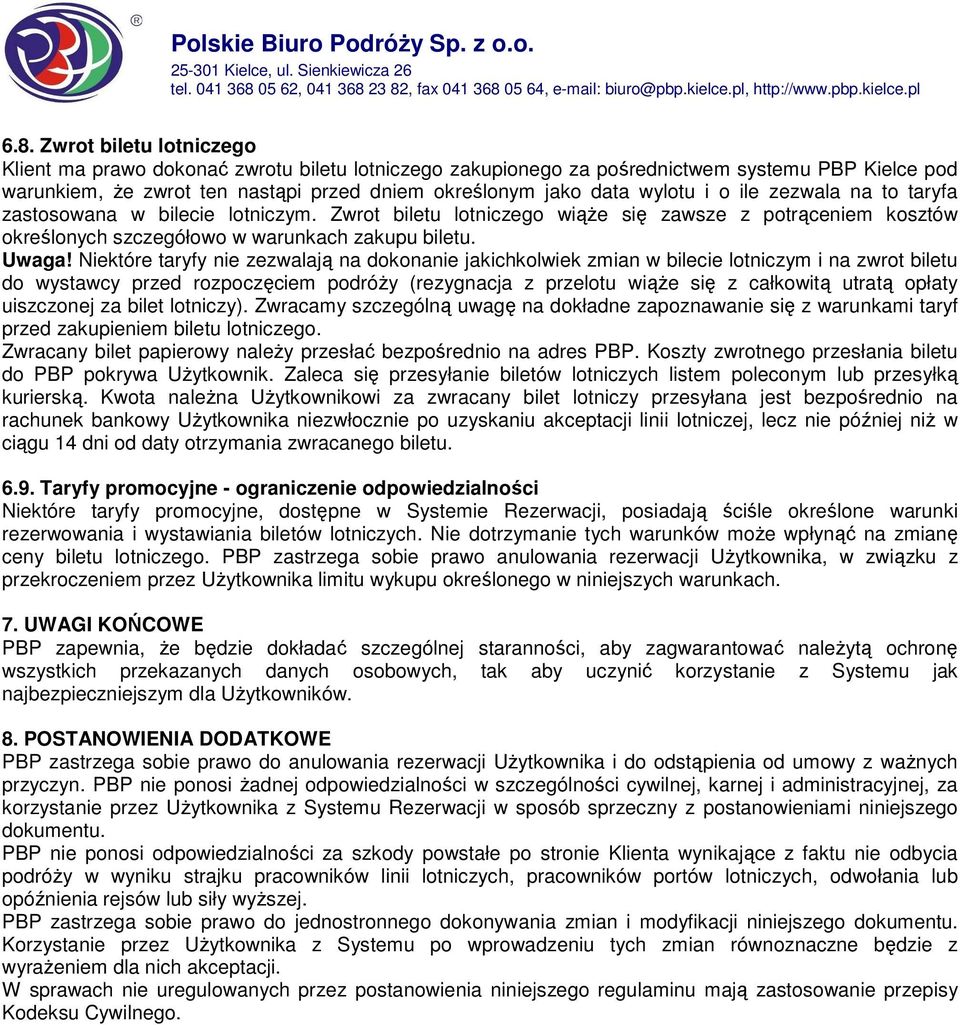 Niektóre taryfy nie zezwalają na dokonanie jakichkolwiek zmian w bilecie lotniczym i na zwrot biletu do wystawcy przed rozpoczęciem podróŝy (rezygnacja z przelotu wiąŝe się z całkowitą utratą opłaty