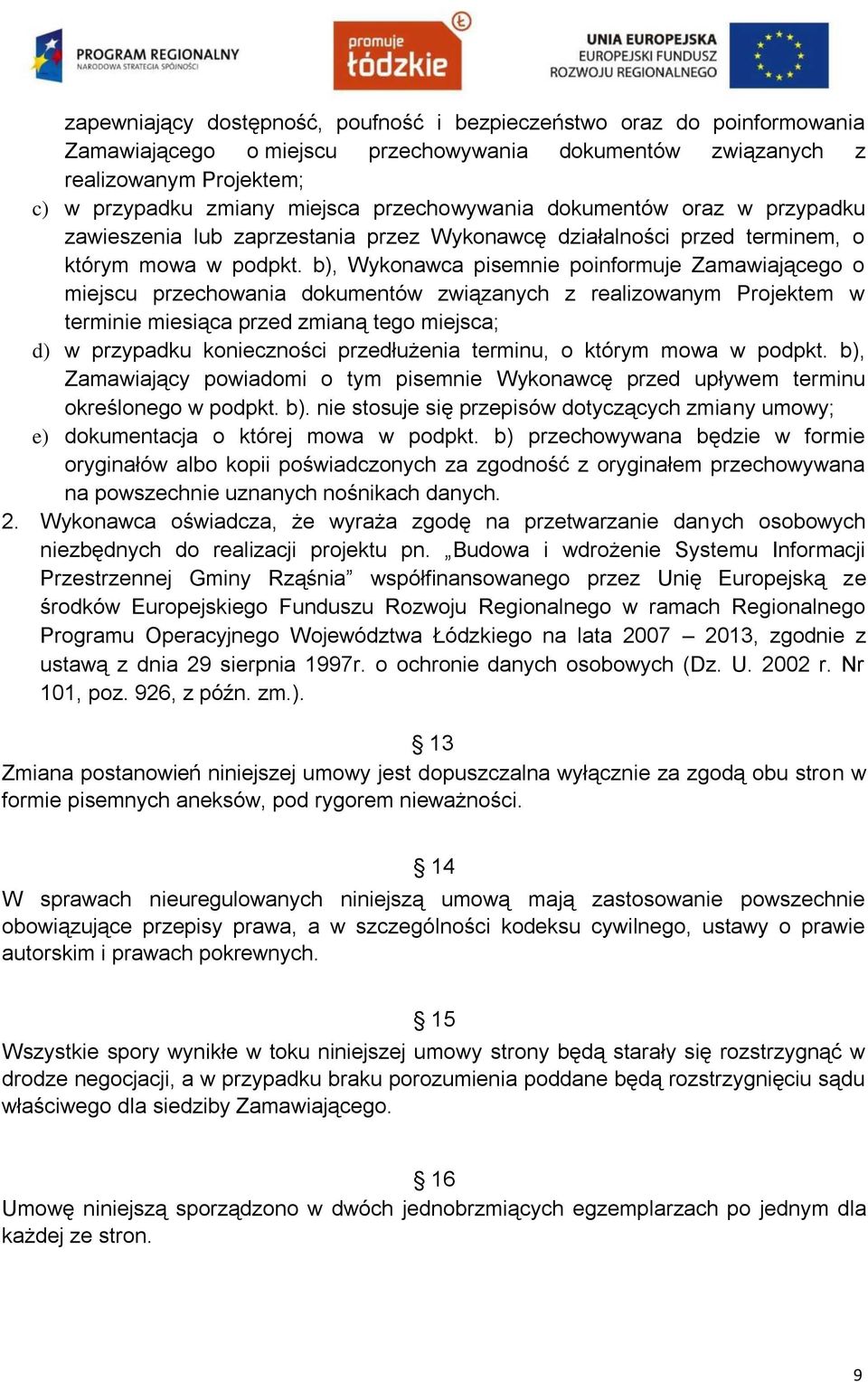 b), Wykonawca pisemnie poinformuje Zamawiającego o miejscu przechowania dokumentów związanych z realizowanym Projektem w terminie miesiąca przed zmianą tego miejsca; d) w przypadku konieczności