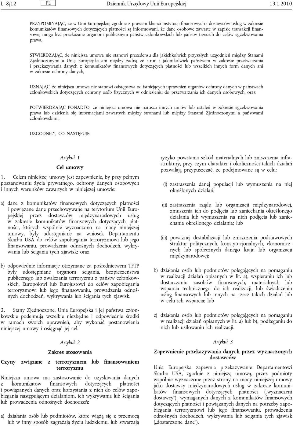 .1.2010 PRZYPOMINAJĄC, że w Unii Europejskiej zgodnie z prawem klienci instytucji finansowych i dostawców usług w zakresie komunikatów finansowych dotyczących płatności są informowani, że dane