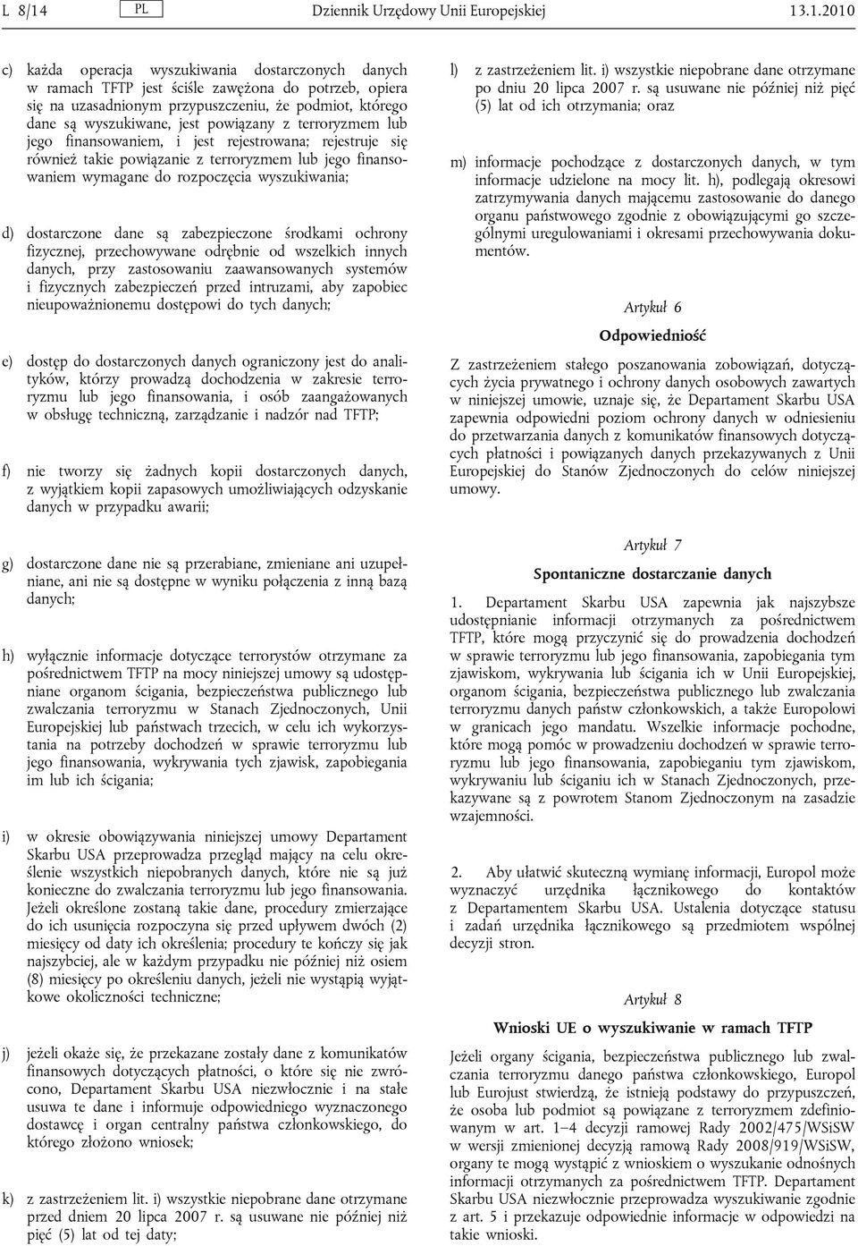 .1.2010 c) każda operacja wyszukiwania dostarczonych danych w ramach TFTP jest ściśle zawężona do potrzeb, opiera się na uzasadnionym przypuszczeniu, że podmiot, którego dane są wyszukiwane, jest