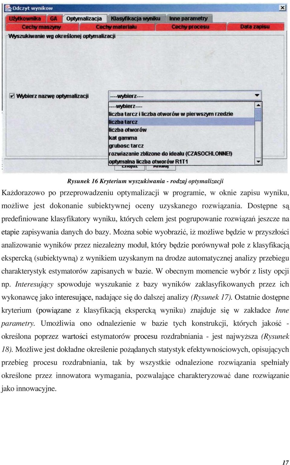 Można sobie wyobrazić, iż możliwe będzie w przyszłości analizowanie wyników przez niezależny moduł, który będzie porównywał pole z klasyfikacją ekspercką (subiektywną) z wynikiem uzyskanym na drodze