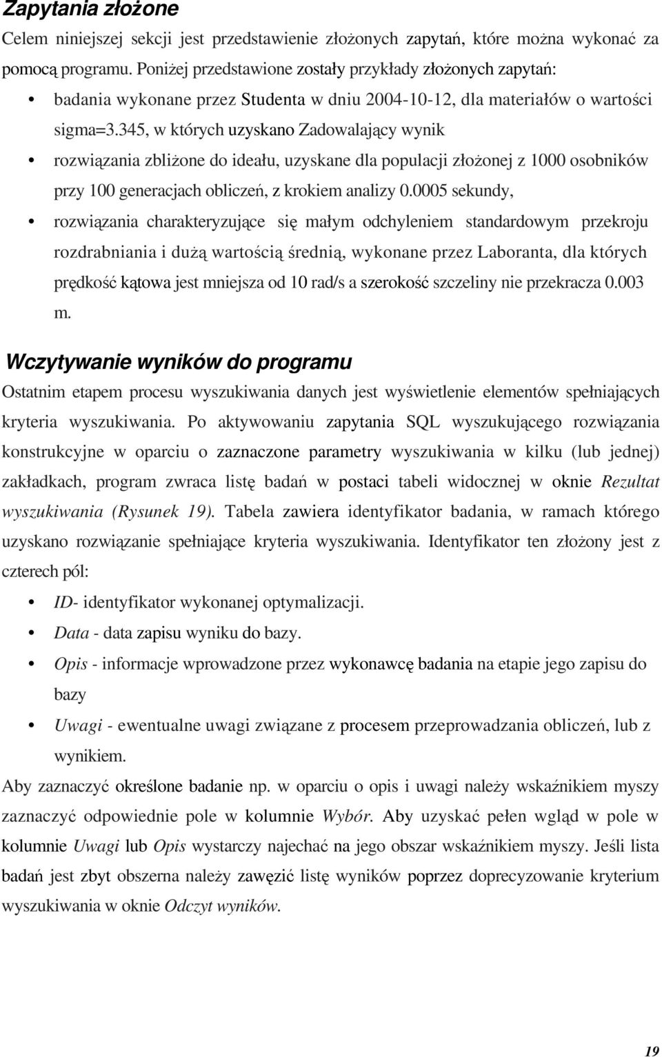 345, w których uzyskano Zadowalający wynik rozwiązania zbliżone do ideału, uzyskane dla populacji złożonej z 1000 osobników przy 100 generacjach obliczeń, z krokiem analizy 0.