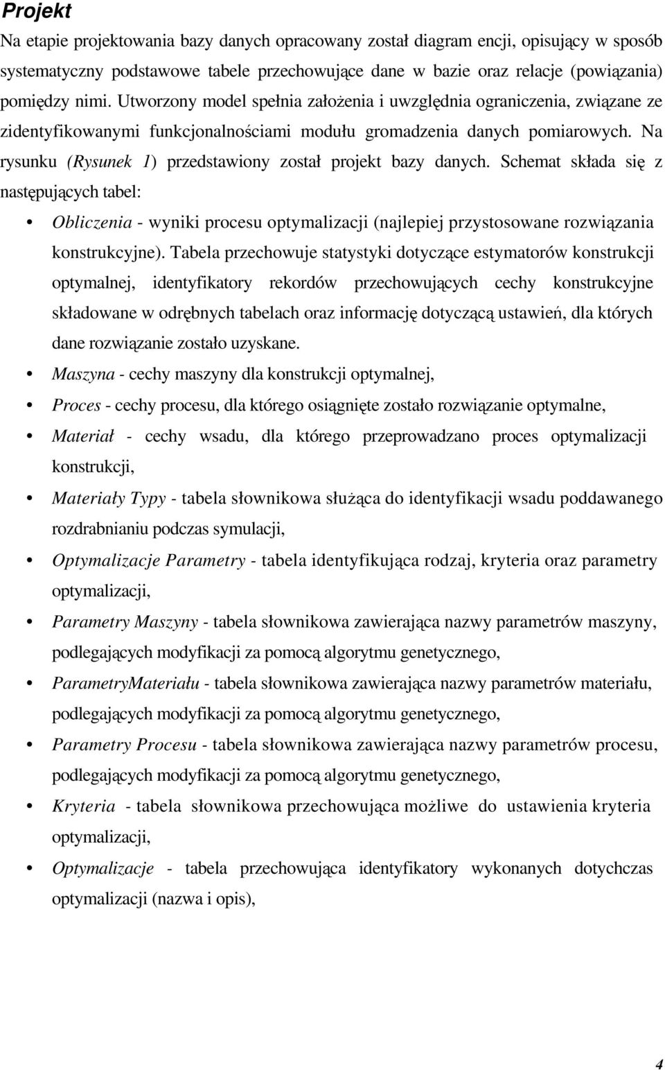 Na rysunku (Rysunek 1) przedstawiony został projekt bazy danych.