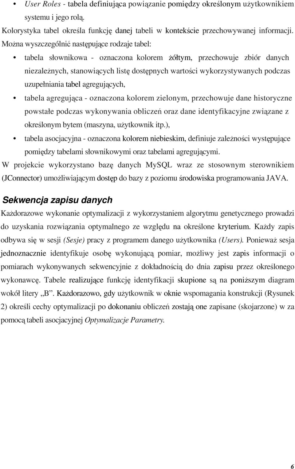 uzupełniania tabel agregujących, tabela agregująca - oznaczona kolorem zielonym, przechowuje dane historyczne powstałe podczas wykonywania obliczeń oraz dane identyfikacyjne związane z określonym