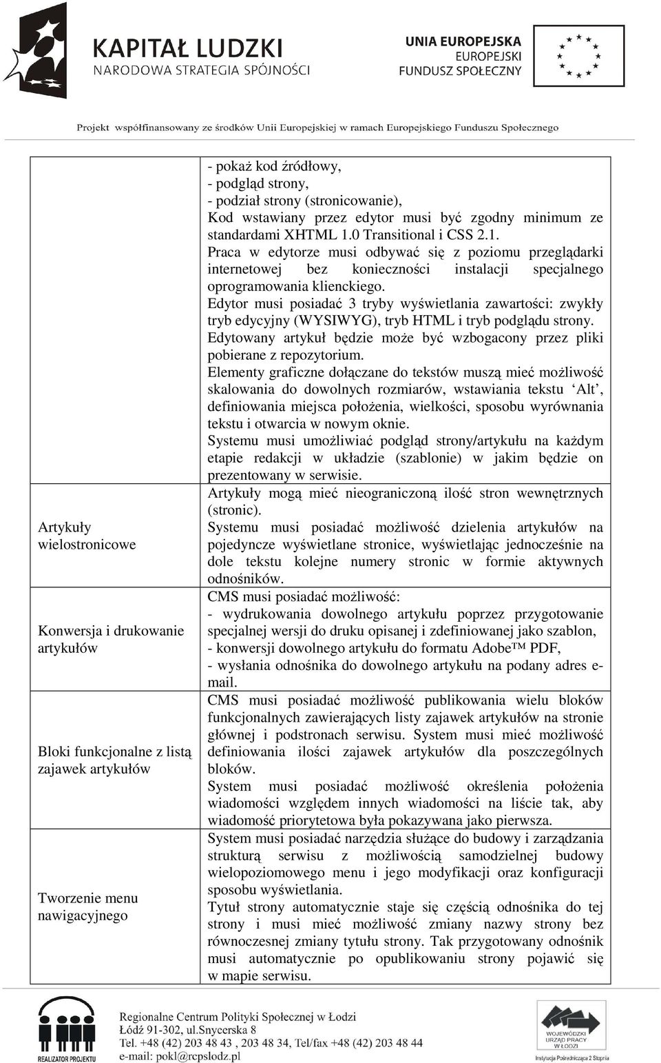 0 Transitional i CSS 2.1. Praca w edytorze musi odbywać się z poziomu przeglądarki internetowej bez konieczności instalacji specjalnego oprogramowania klienckiego.