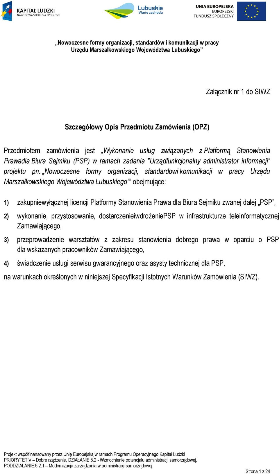 Nowoczesne formy organizacji, standardowi komunikacji w pracy Urzędu Marszałkowskiego Województwa Lubuskiego obejmujące: 1) zakupniewyłącznej licencji Platformy Stanowienia Prawa dla Biura Sejmiku