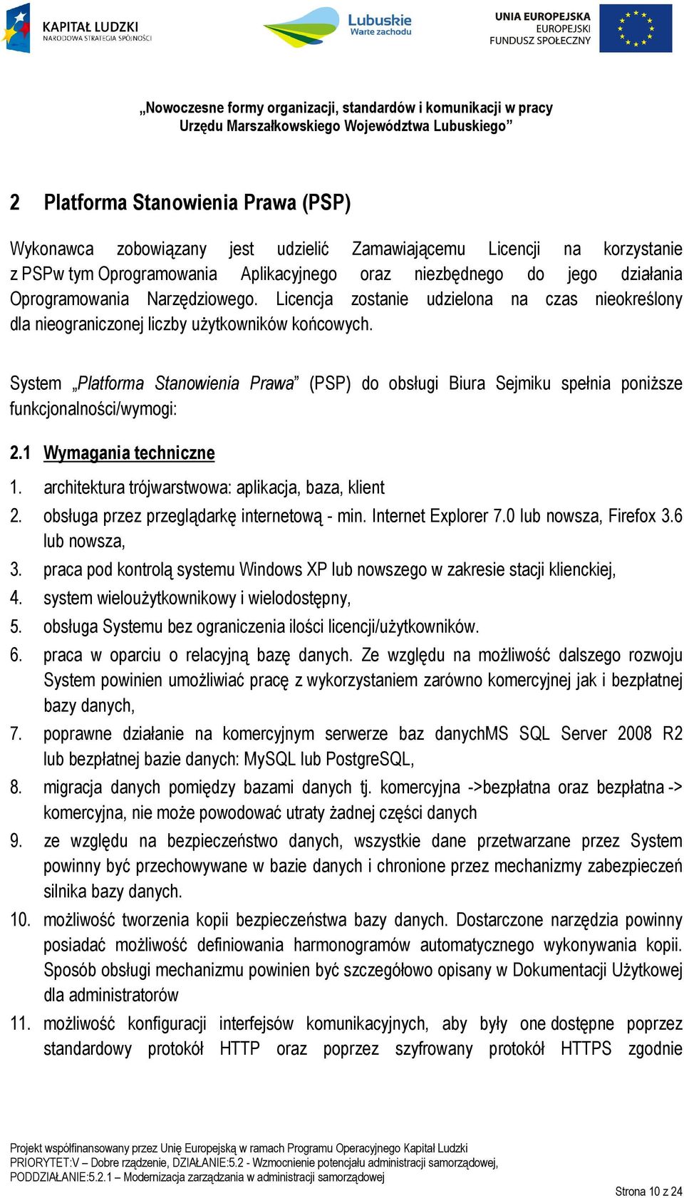 System Platforma Stanowienia Prawa (PSP) do obsługi Biura Sejmiku spełnia poniższe funkcjonalności/wymogi: 2.1 Wymagania techniczne 1. architektura trójwarstwowa: aplikacja, baza, klient 2.