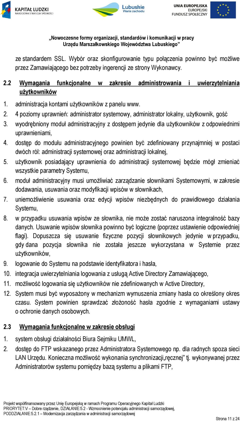 4 poziomy uprawnień: administrator systemowy, administrator lokalny, użytkownik, gość 3. wyodrębniony moduł administracyjny z dostępem jedynie dla użytkowników z odpowiednimi uprawnieniami, 4.