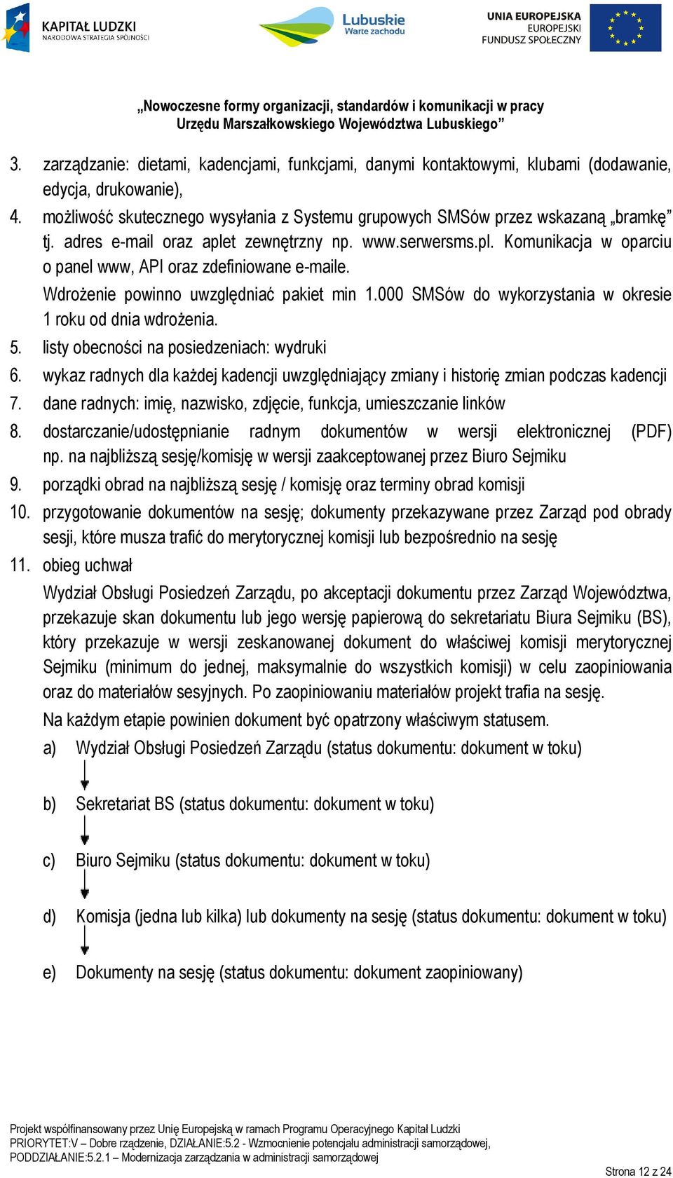 000 SMSów do wykorzystania w okresie 1 roku od dnia wdrożenia. 5. listy obecności na posiedzeniach: wydruki 6.