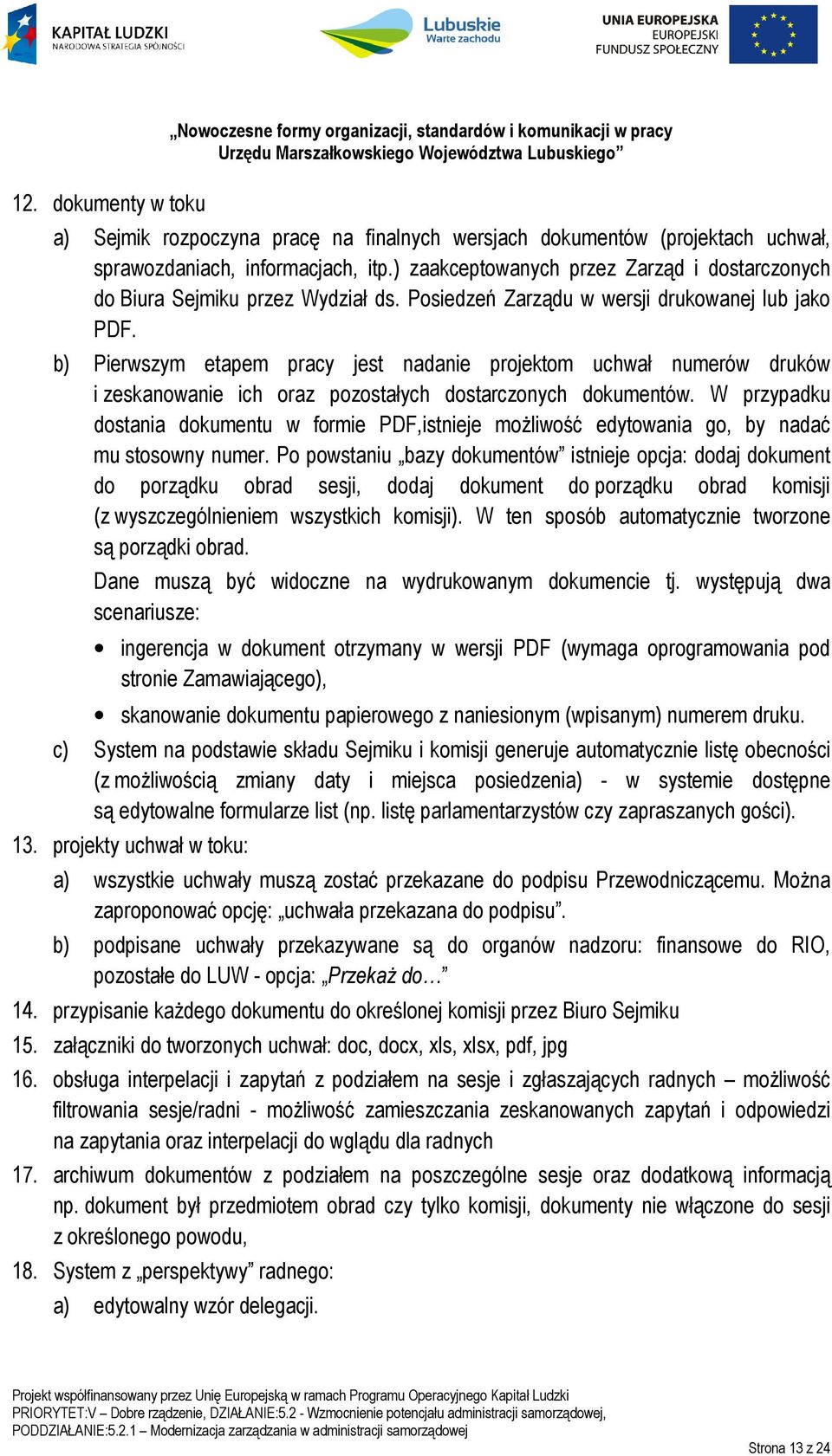 b) Pierwszym etapem pracy jest nadanie projektom uchwał numerów druków i zeskanowanie ich oraz pozostałych dostarczonych dokumentów.