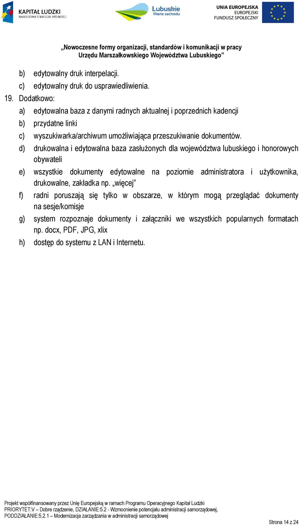 d) drukowalna i edytowalna baza zasłużonych dla województwa lubuskiego i honorowych obywateli e) wszystkie dokumenty edytowalne na poziomie administratora i użytkownika,