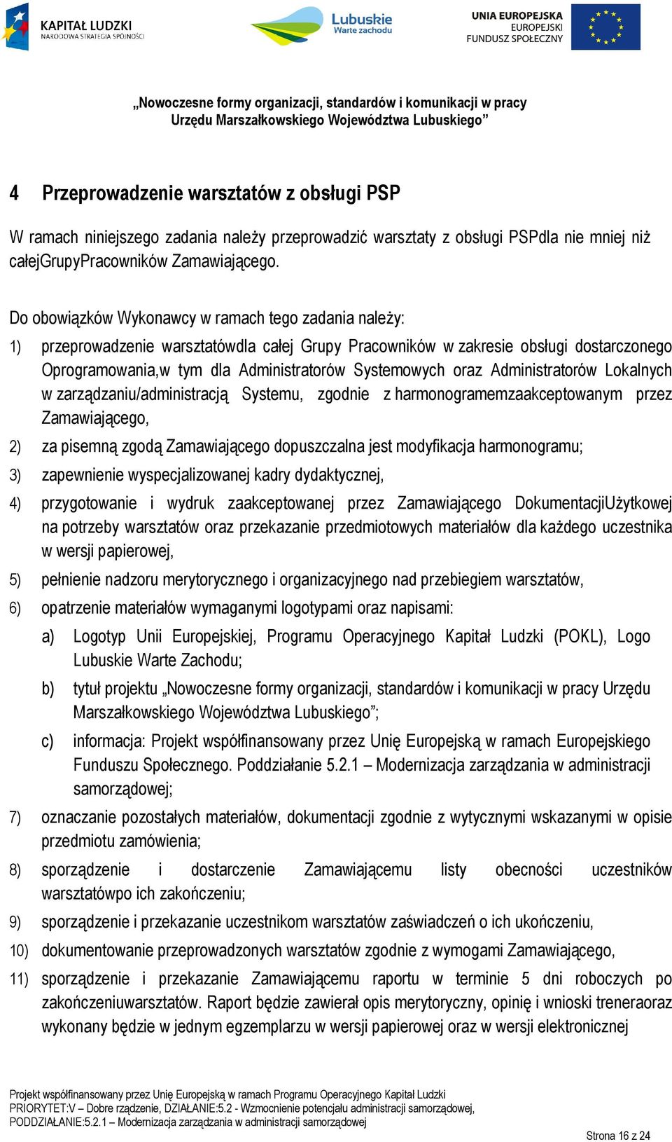oraz Administratorów Lokalnych w zarządzaniu/administracją Systemu, zgodnie z harmonogramemzaakceptowanym przez Zamawiającego, 2) za pisemną zgodą Zamawiającego dopuszczalna jest modyfikacja