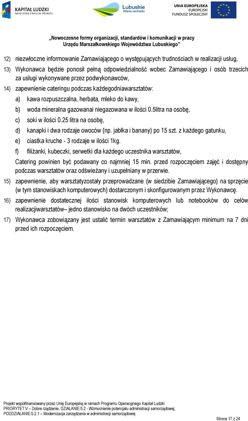 5litra na osobę, c) soki w ilości 0.25 litra na osobę, d) kanapki i dwa rodzaje owoców (np. jabłka i banany) po 15 szt. z każdego gatunku, e) ciastka kruche - 3 rodzaje w ilości 1kg.
