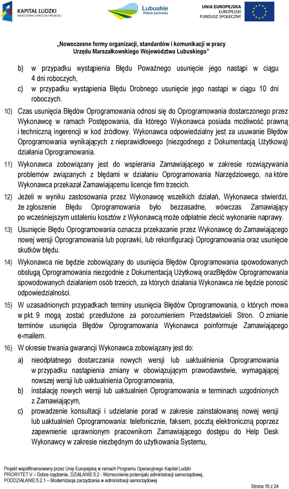 źródłowy. Wykonawca odpowiedzialny jest za usuwanie Błędów Oprogramowania wynikających z nieprawidłowego (niezgodnego z Dokumentacją Użytkową) działania Oprogramowania.