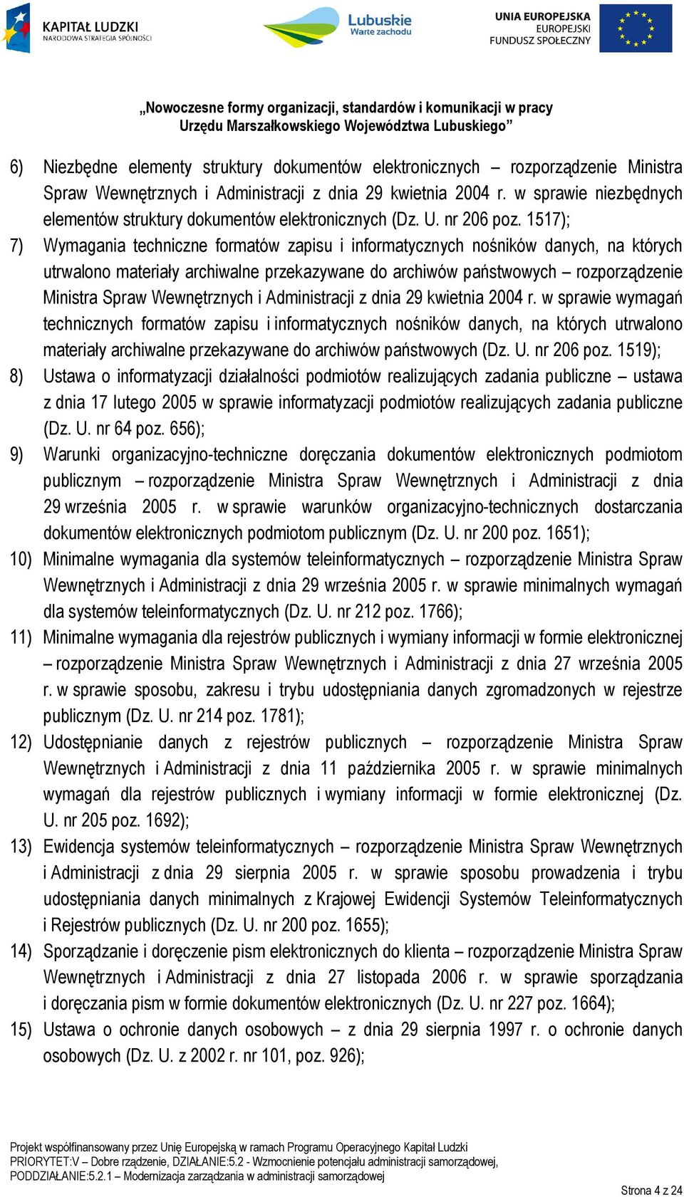 1517); 7) Wymagania techniczne formatów zapisu i informatycznych nośników danych, na których utrwalono materiały archiwalne przekazywane do archiwów państwowych rozporządzenie Ministra Spraw