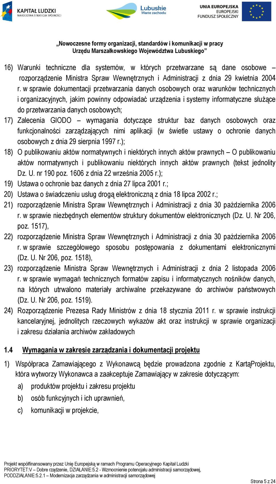 osobowych; 17) Zalecenia GIODO wymagania dotyczące struktur baz danych osobowych oraz funkcjonalności zarządzających nimi aplikacji (w świetle ustawy o ochronie danych osobowych z dnia 29 sierpnia