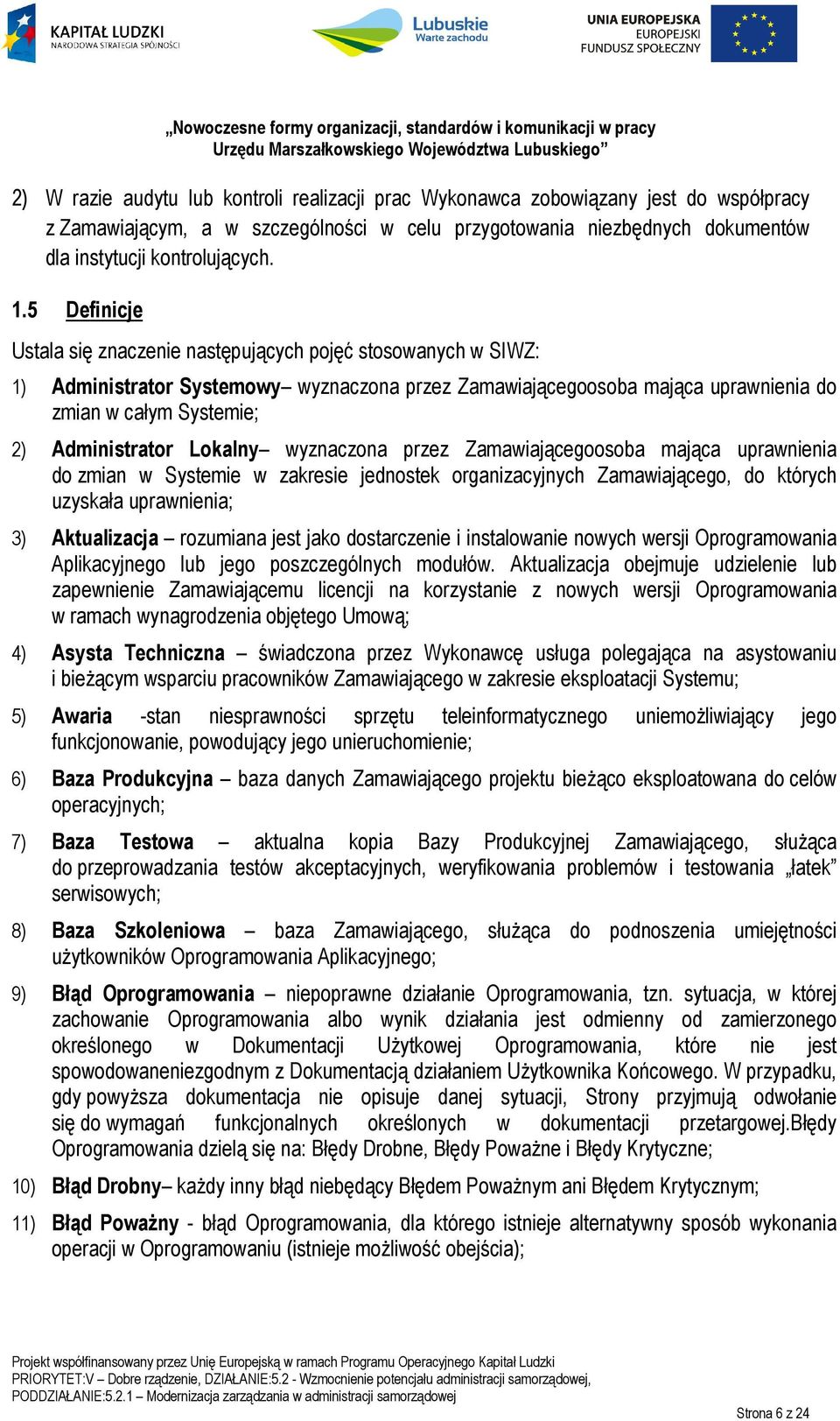Lokalny wyznaczona przez Zamawiającegoosoba mająca uprawnienia do zmian w Systemie w zakresie jednostek organizacyjnych Zamawiającego, do których uzyskała uprawnienia; 3) Aktualizacja rozumiana jest